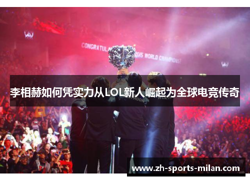 李相赫如何凭实力从LOL新人崛起为全球电竞传奇 李相赫如何凭实力从LOL新人崛起为全球电竞传奇