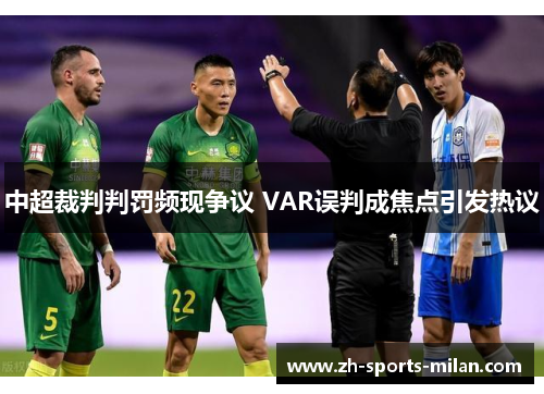 中超裁判判罚频现争议 VAR误判成焦点引发热议 中超裁判判罚频现争议 VAR误判成焦点引发热议