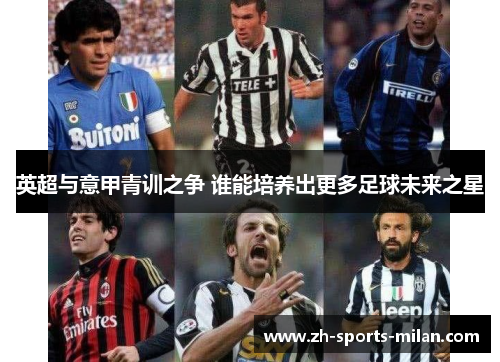 英超与意甲青训之争 谁能培养出更多足球未来之星 英超与意甲青训之争 谁能培养出更多足球未来之星