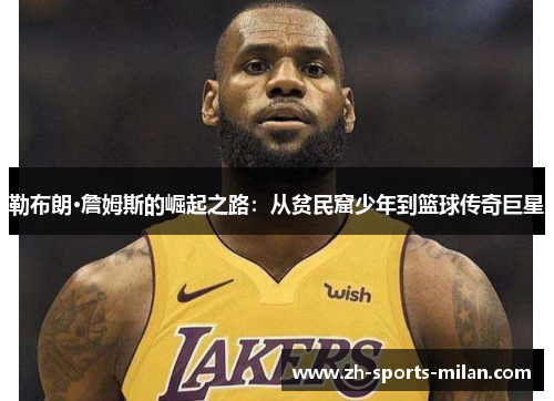 勒布朗·詹姆斯的崛起之路:从贫民窟少年到篮球传奇巨星 勒布朗·詹姆斯的崛起之路:从贫民窟少年到篮球传奇巨星