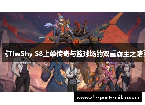 《TheShy S8上单传奇与篮球场的双重霸主之路》 《TheShy S8上单传奇与篮球场的双重霸主之路》
