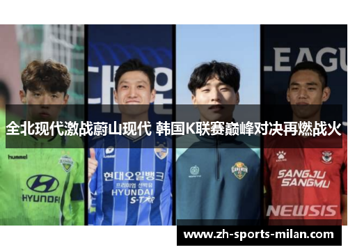 全北现代激战蔚山现代 韩国K联赛巅峰对决再燃战火