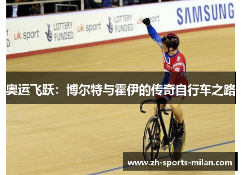 奥运飞跃:博尔特与霍伊的传奇自行车之路 奥运飞跃:博尔特与霍伊的传奇自行车之路