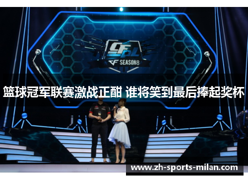 篮球冠军联赛激战正酣 谁将笑到最后捧起奖杯