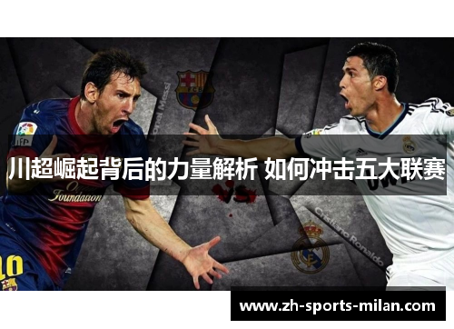 川超崛起背后的力量解析 如何冲击五大联赛 川超崛起背后的力量解析 如何冲击五大联赛