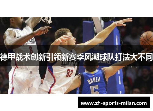 德甲战术创新引领新赛季风潮球队打法大不同 德甲战术创新引领新赛季风潮球队打法大不同