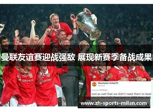 曼联友谊赛迎战强敌 展现新赛季备战成果 曼联友谊赛迎战强敌 展现新赛季备战成果