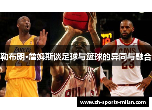 勒布朗·詹姆斯谈足球与篮球的异同与融合 勒布朗·詹姆斯谈足球与篮球的异同与融合