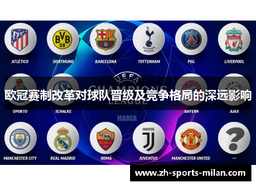 欧冠赛制改革对球队晋级及竞争格局的深远影响