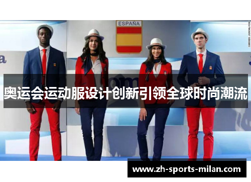 奥运会运动服设计创新引领全球时尚潮流 奥运会运动服设计创新引领全球时尚潮流